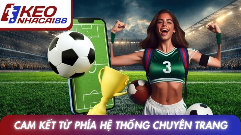 Giới Thiệu 3 Cam kết từ phía chuyên trang Tỷ lệ kèo nhà cái