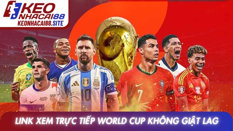 Link xem trực tiếp World Cup không giật lag mang lại cảm xúc trọn vẹn 1 Link xem trực tiếp World Cup không giật lag mang lại cảm xúc trọn vẹn